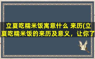 立夏吃糯米饭寓意什么 来历(立夏吃糯米饭的来历及意义，让你了解中国传统节令饮食文化)